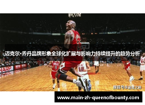 迈克尔·乔丹品牌形象全球化扩展与影响力持续提升的趋势分析