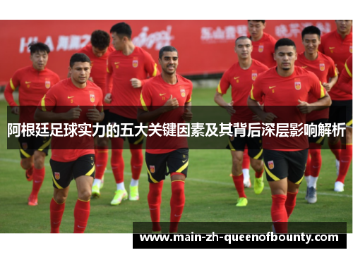 阿根廷足球实力的五大关键因素及其背后深层影响解析
