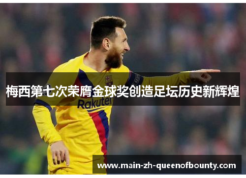 梅西第七次荣膺金球奖创造足坛历史新辉煌